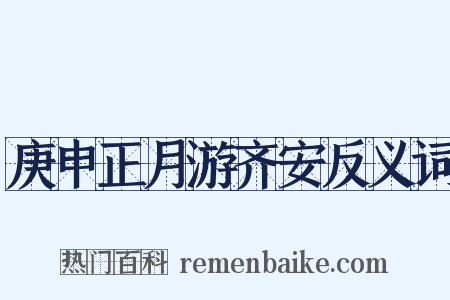 庚申正月游齐安反义词是什么意思的图片
